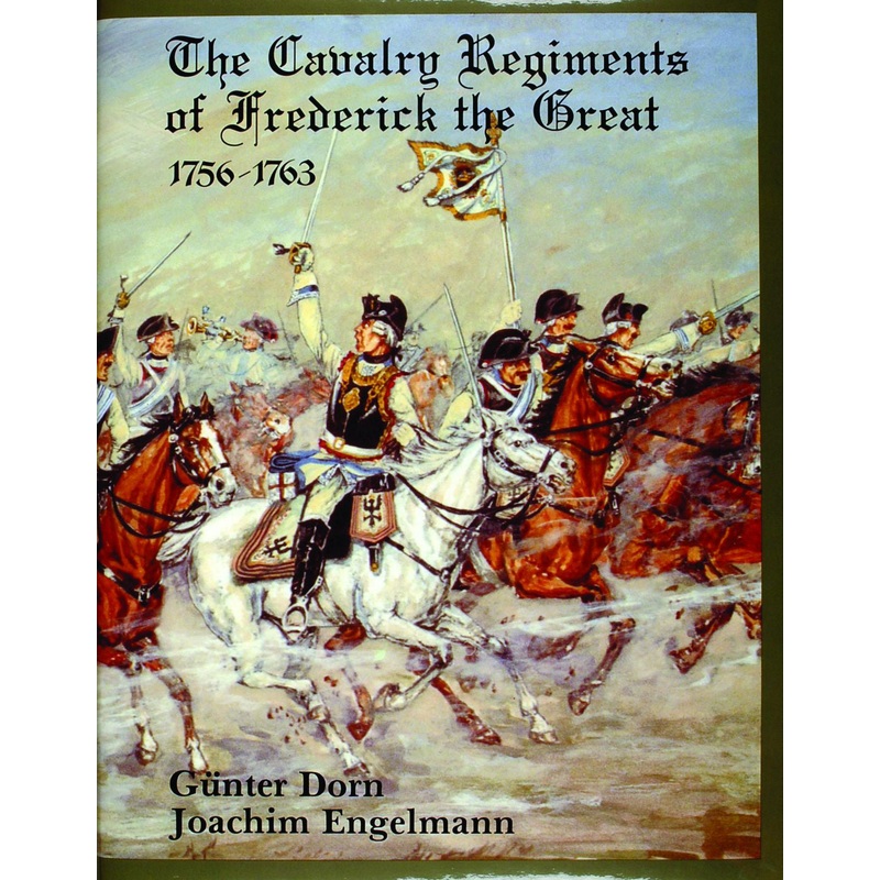 The Cavalry Regiments of Frederick the Great 1756-1763