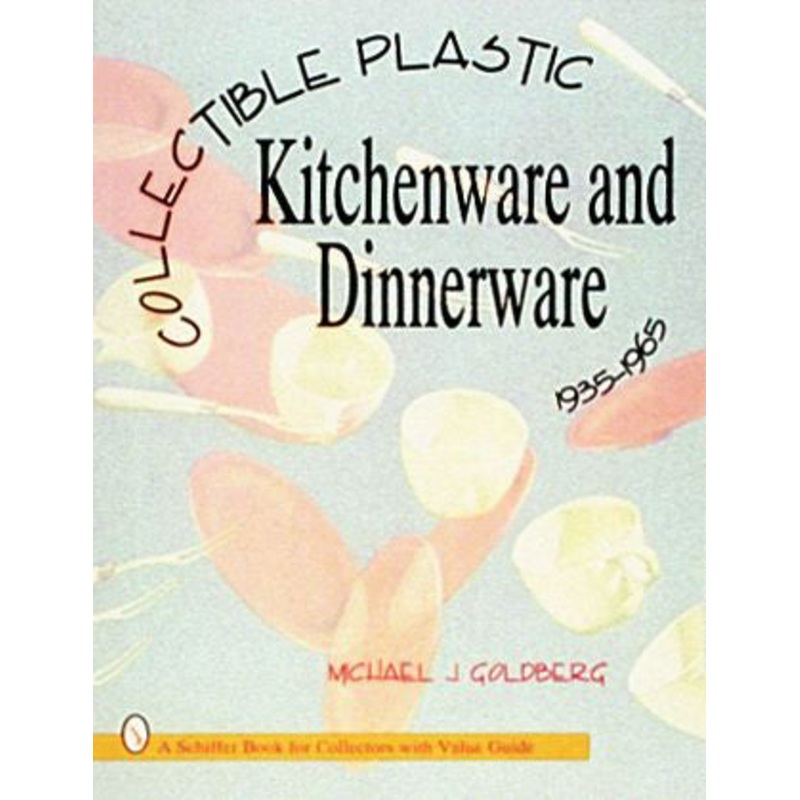 Collectible Plastic Kitchenware and Dinnerware, 1935-1965