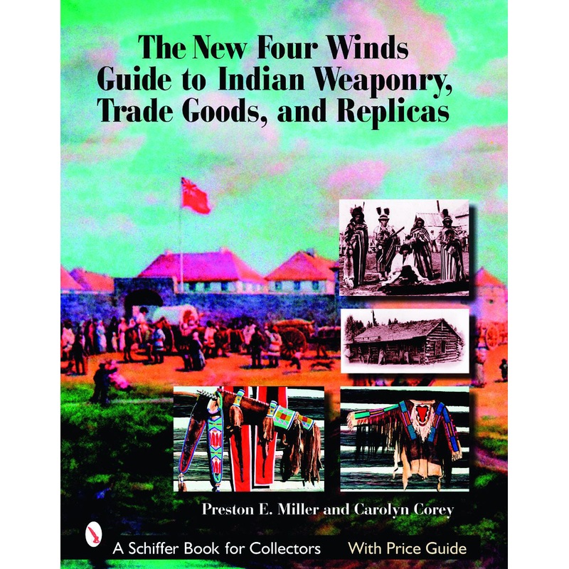 The New Four Winds Guide to Indian Weaponry, Trade Goods, and Replicas