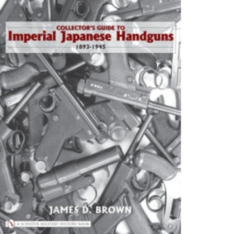 Collector's Guide to Imperial Japanese Handguns, 18931945